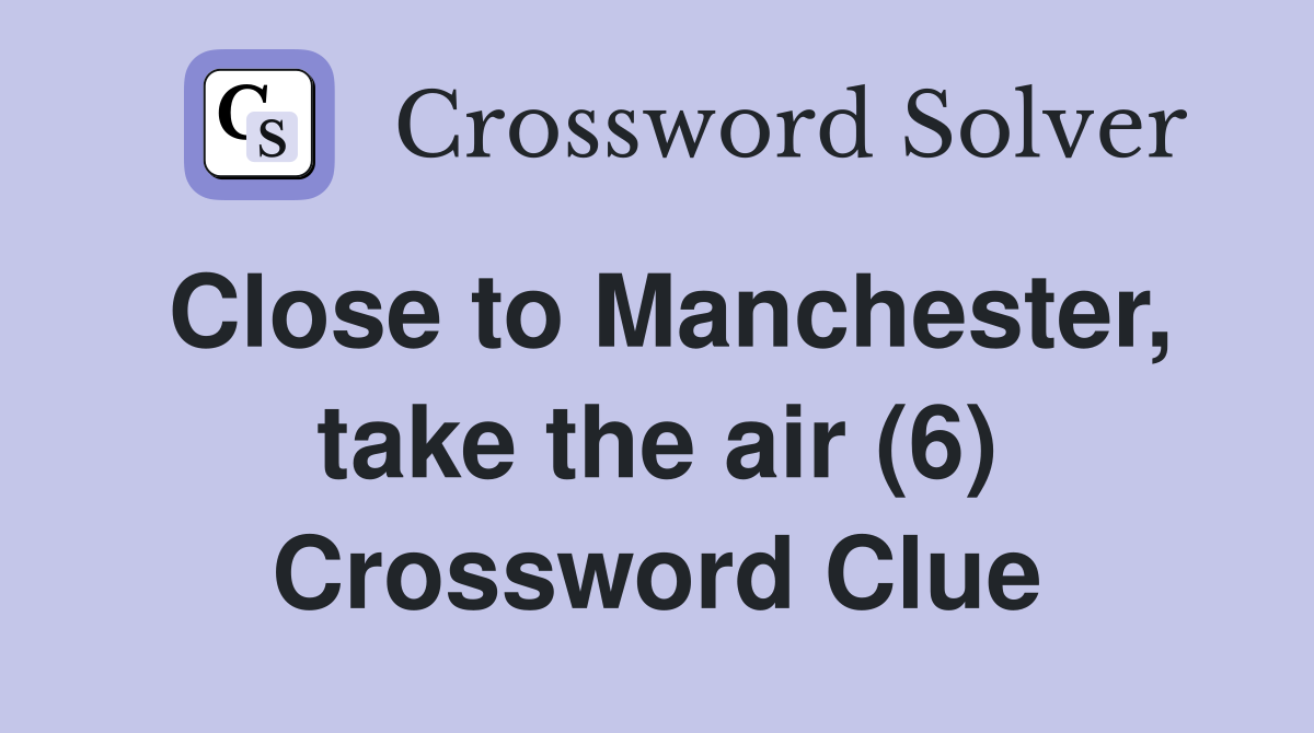 Close to Manchester, take the air (6) Crossword Clue