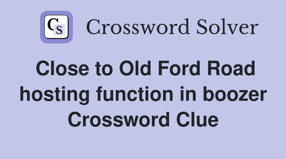 Close to Old Ford Road hosting function in boozer Crossword Clue