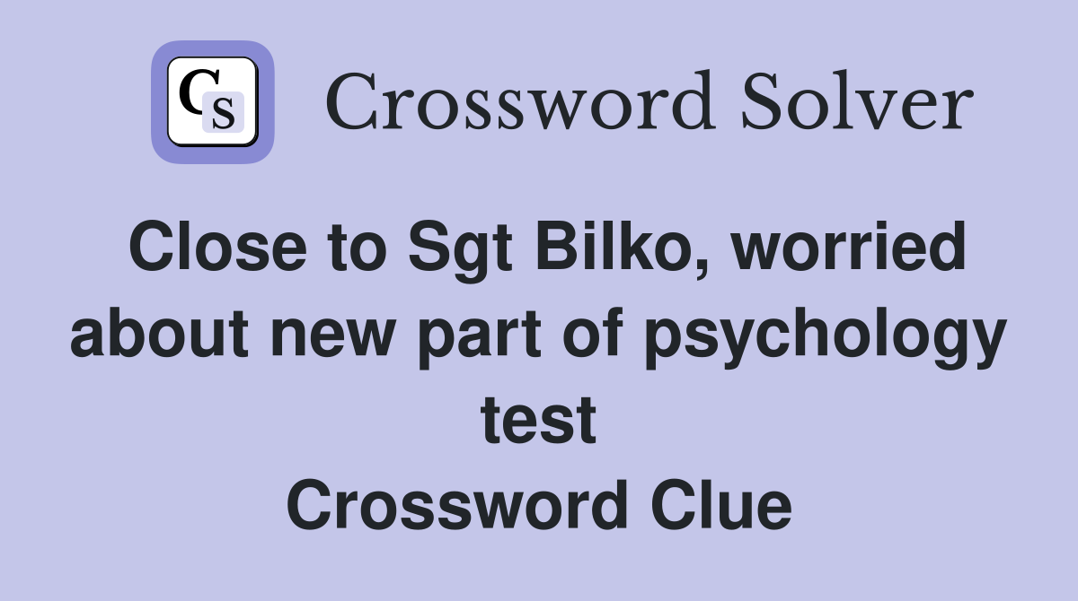 Close to Sgt Bilko, worried about new part of psychology test Crossword Clue