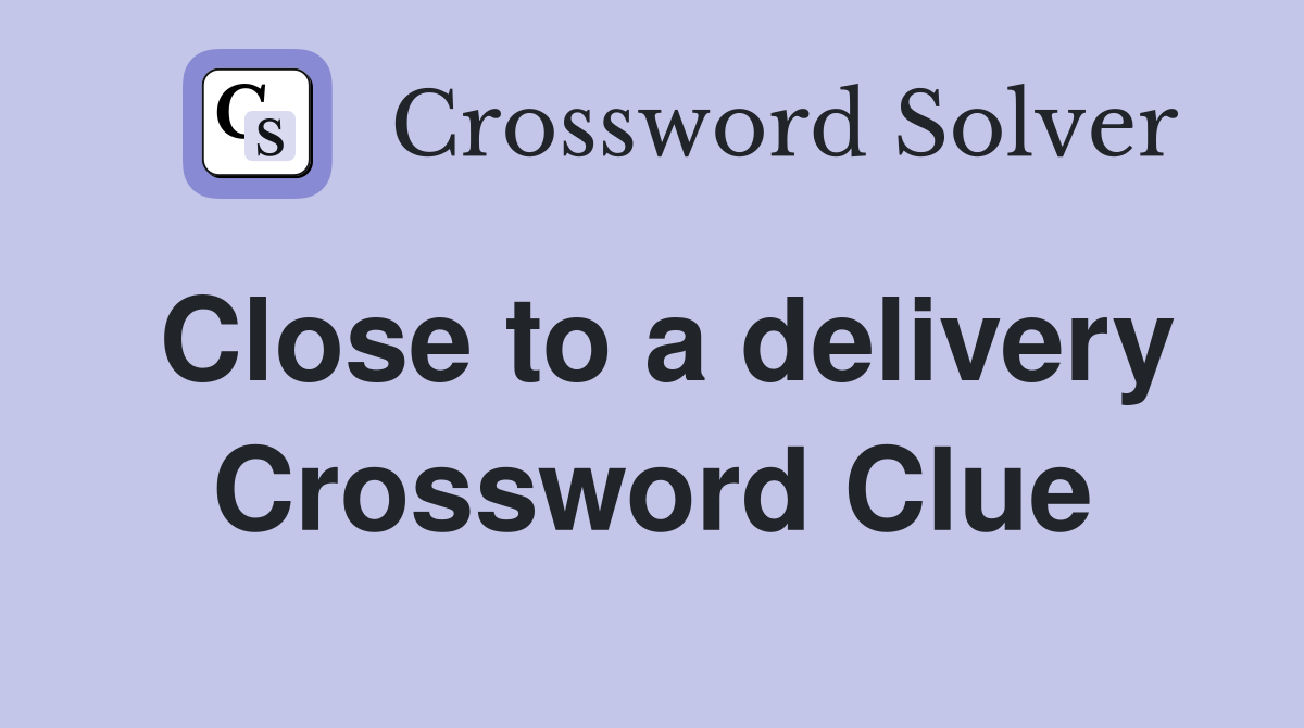Close to a delivery Crossword Clue