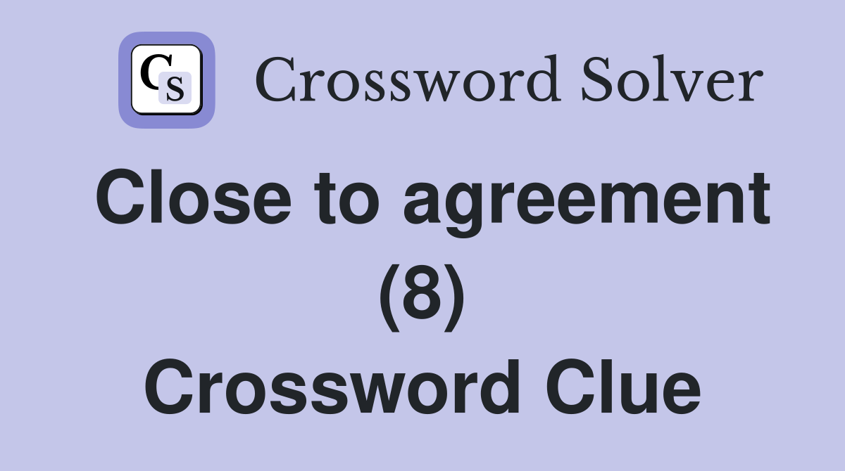 Close to agreement (8) Crossword Clue