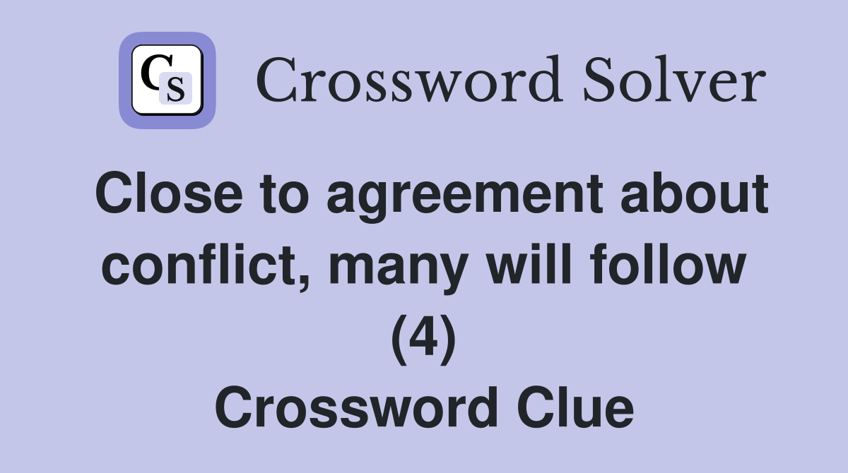 Close to agreement about conflict, many will follow (4) Crossword Clue
