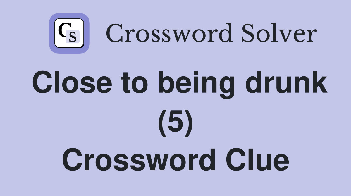 Close to being drunk (5) Crossword Clue