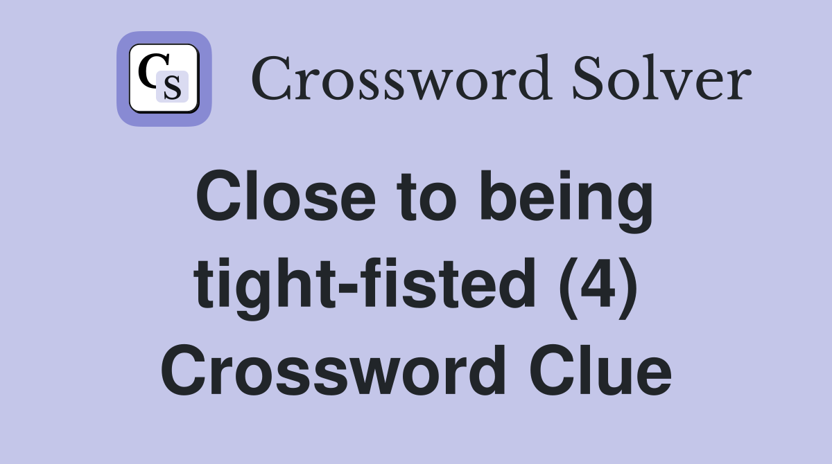 Close to being tight-fisted (4) Crossword Clue
