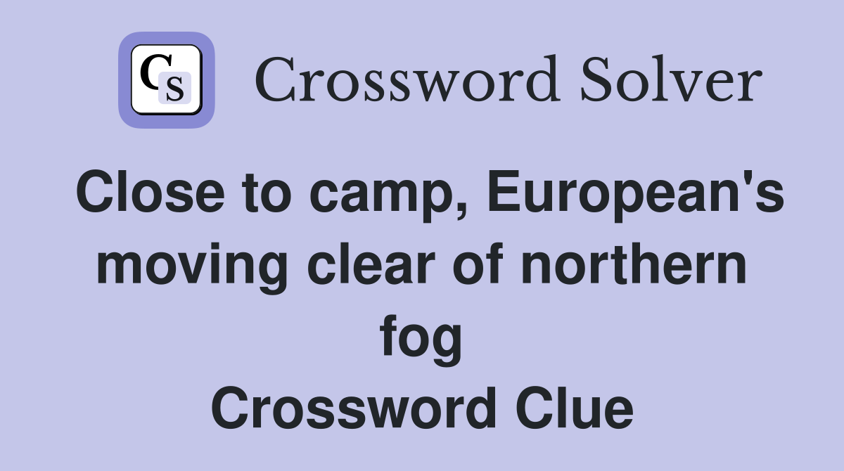 Close to camp, European's moving clear of northern fog Crossword Clue
