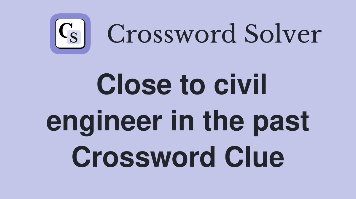Close to civil engineer in the past Crossword Clue