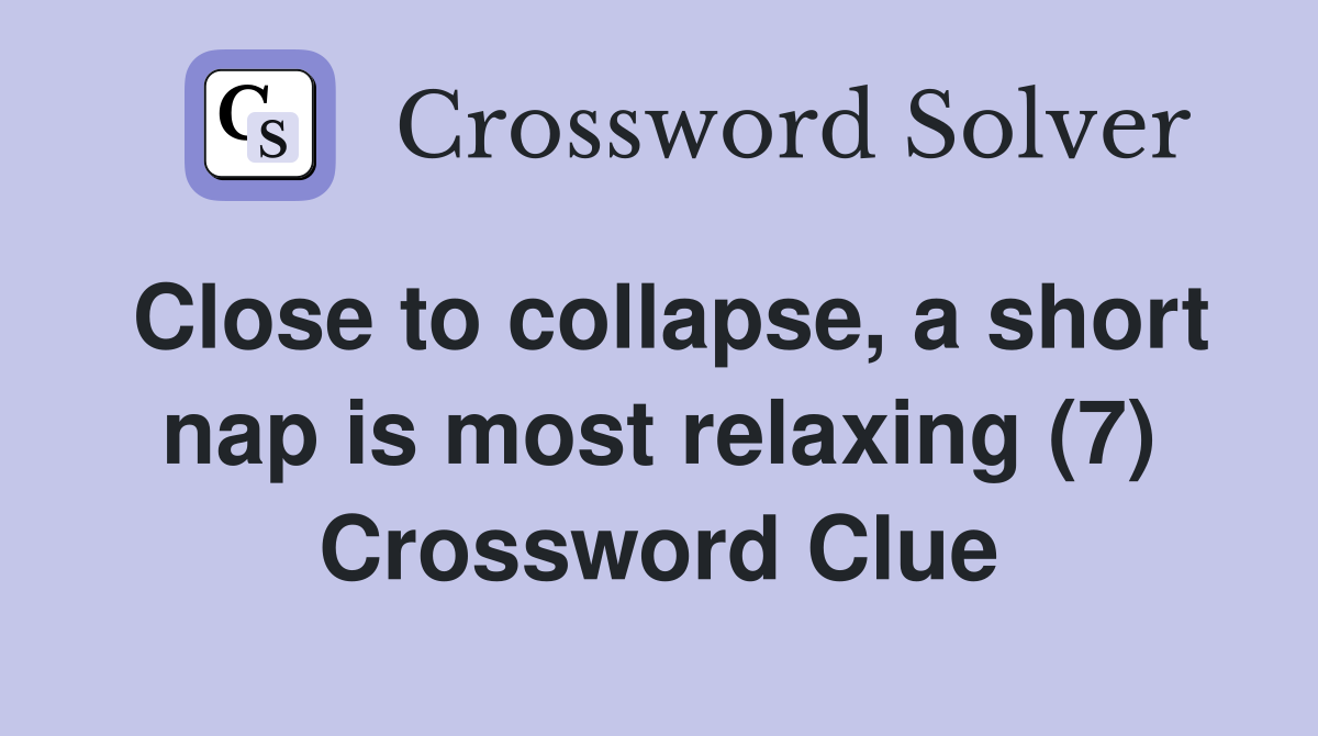 Close to collapse, a short nap is most relaxing (7) Crossword Clue