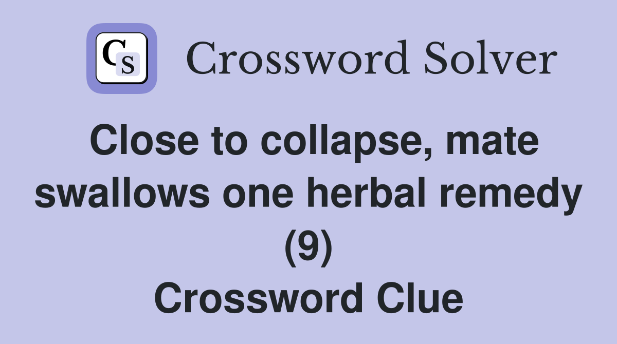 Close to collapse, mate swallows one herbal remedy (9) Crossword Clue