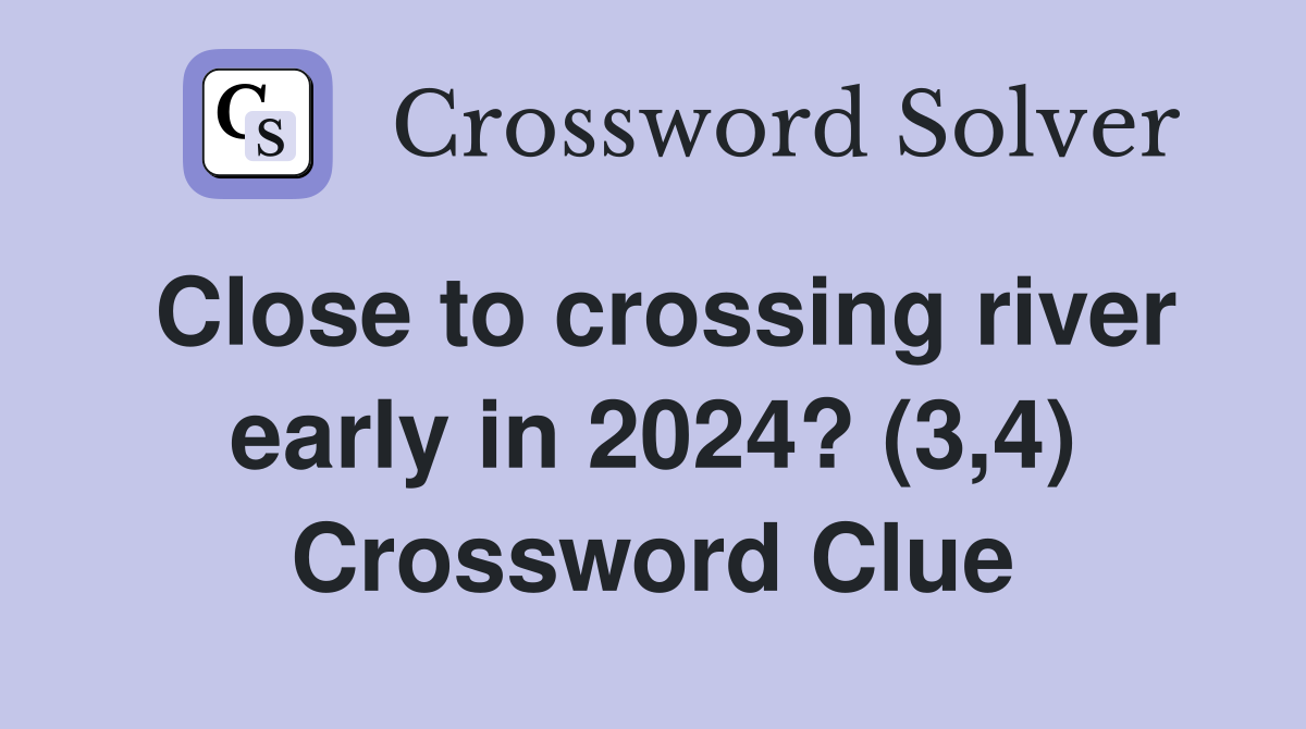 Close to crossing river early in 2024? (3,4) Crossword Clue