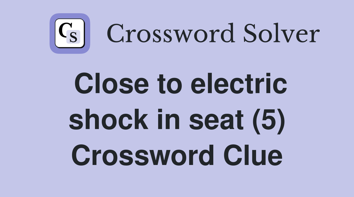 Close to electric shock in seat (5) Crossword Clue