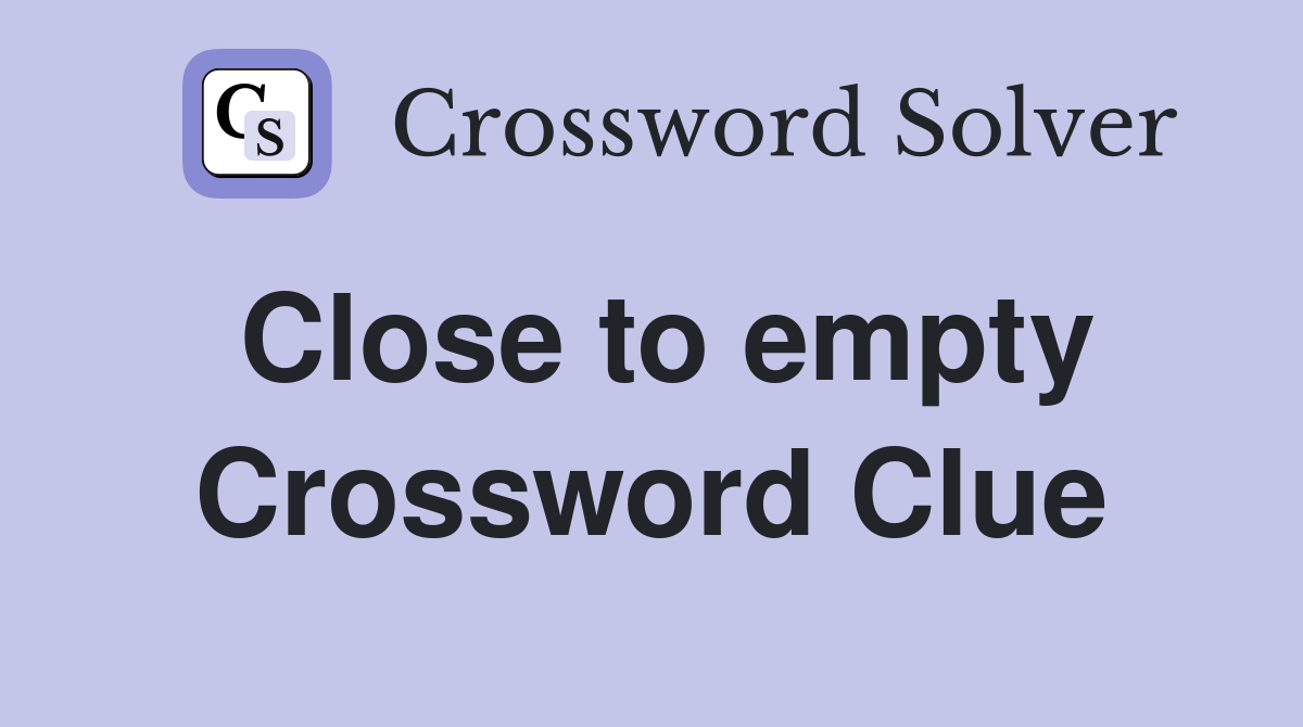 Close to empty Crossword Clue
