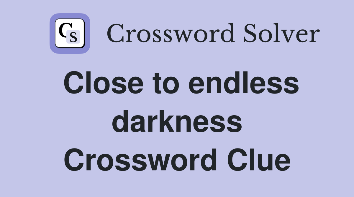 Close to endless darkness Crossword Clue