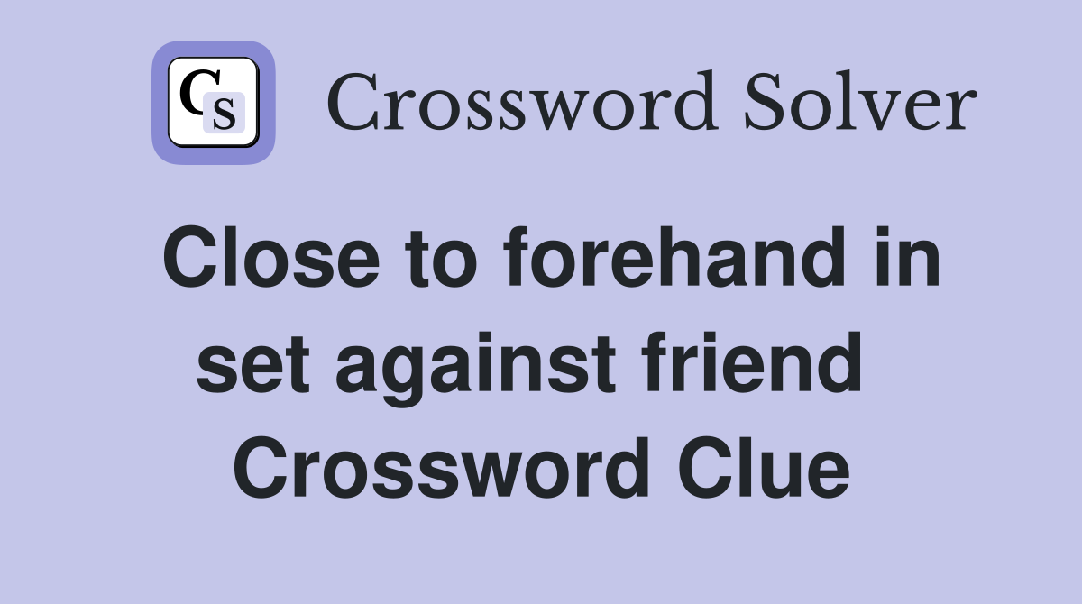 Close to forehand in set against friend  Crossword Clue