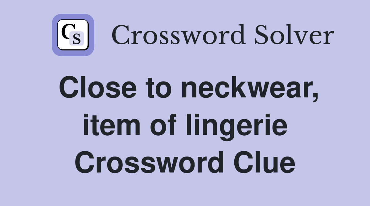 Close to neckwear, item of lingerie Crossword Clue