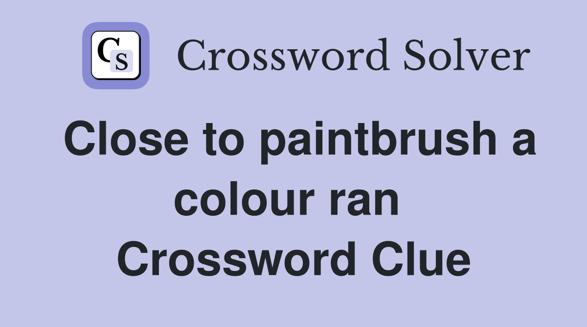 Close to paintbrush a colour ran  Crossword Clue