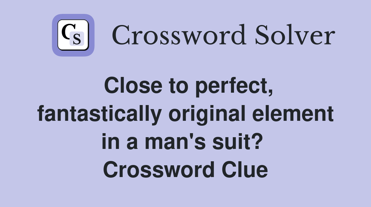 Close to perfect, fantastically original element in a man's suit?  Crossword Clue