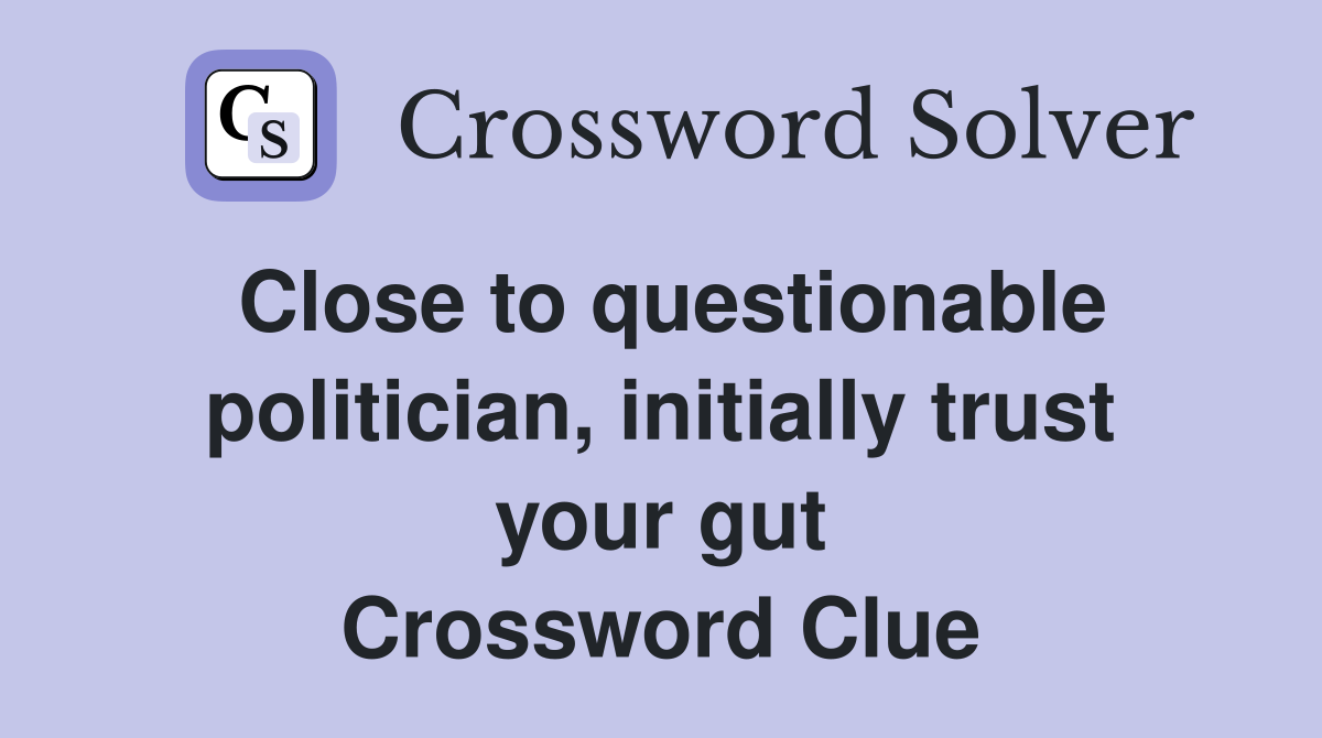 Close to questionable politician, initially trust your gut Crossword Clue