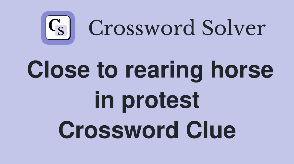 Close to rearing horse in protest Crossword Clue