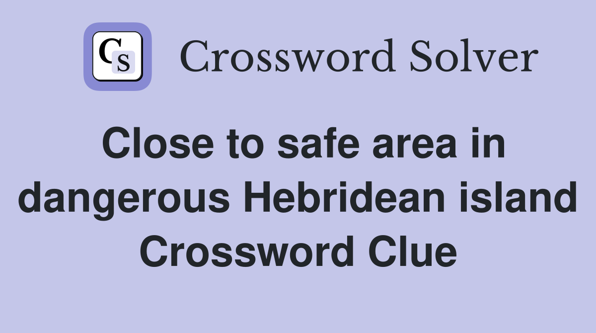 Close to safe area in dangerous Hebridean island Crossword Clue
