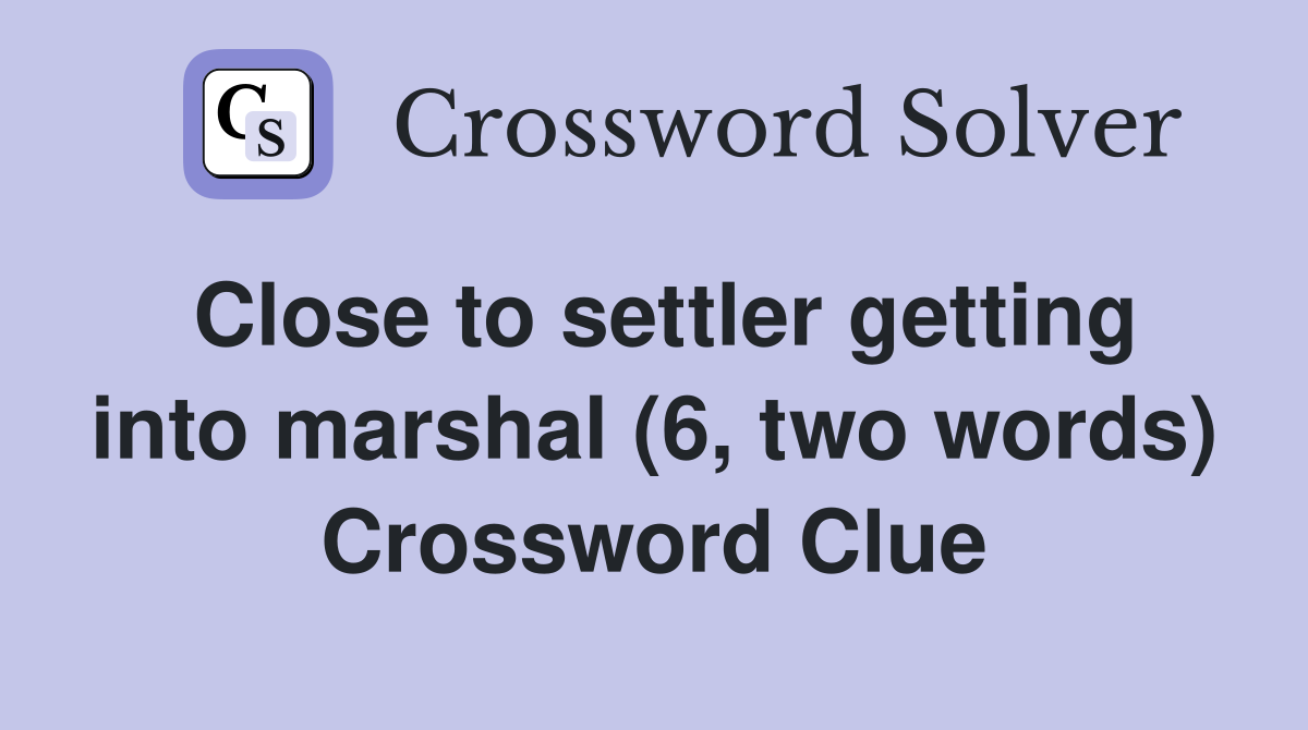 Close to settler getting into marshal (6, two words) Crossword Clue