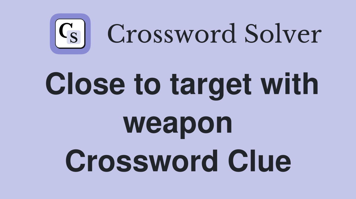 Close to target with weapon Crossword Clue