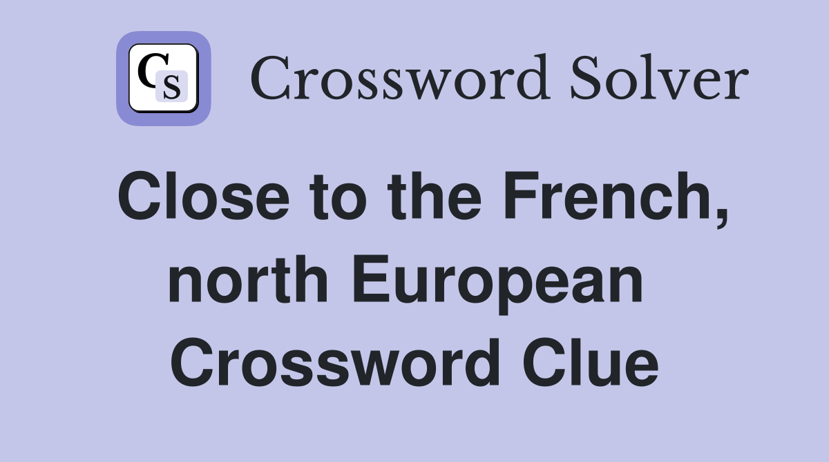 Close to the French, north European  Crossword Clue