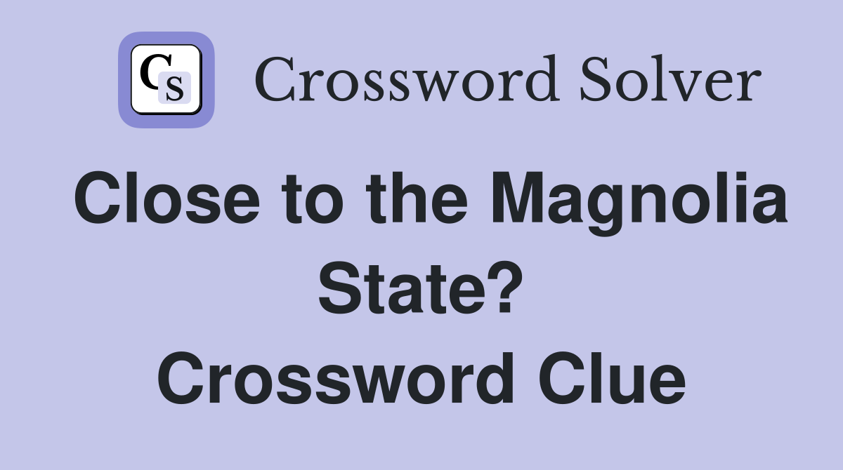 Close to the Magnolia State? Crossword Clue