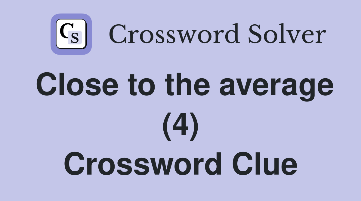 Close to the average (4) Crossword Clue