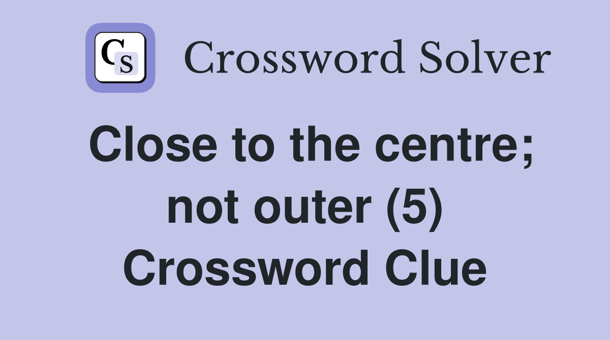 Close to the centre; not outer (5) Crossword Clue