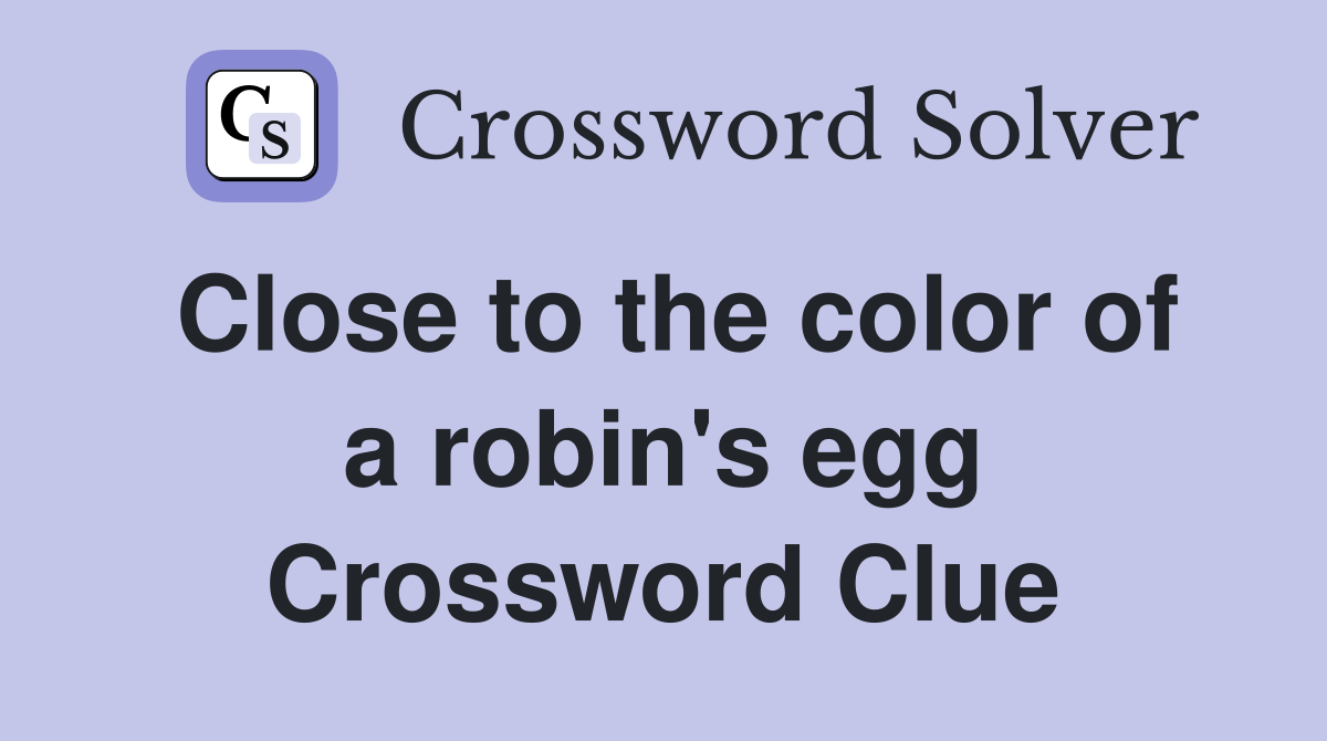 Close to the color of a robin's egg Crossword Clue