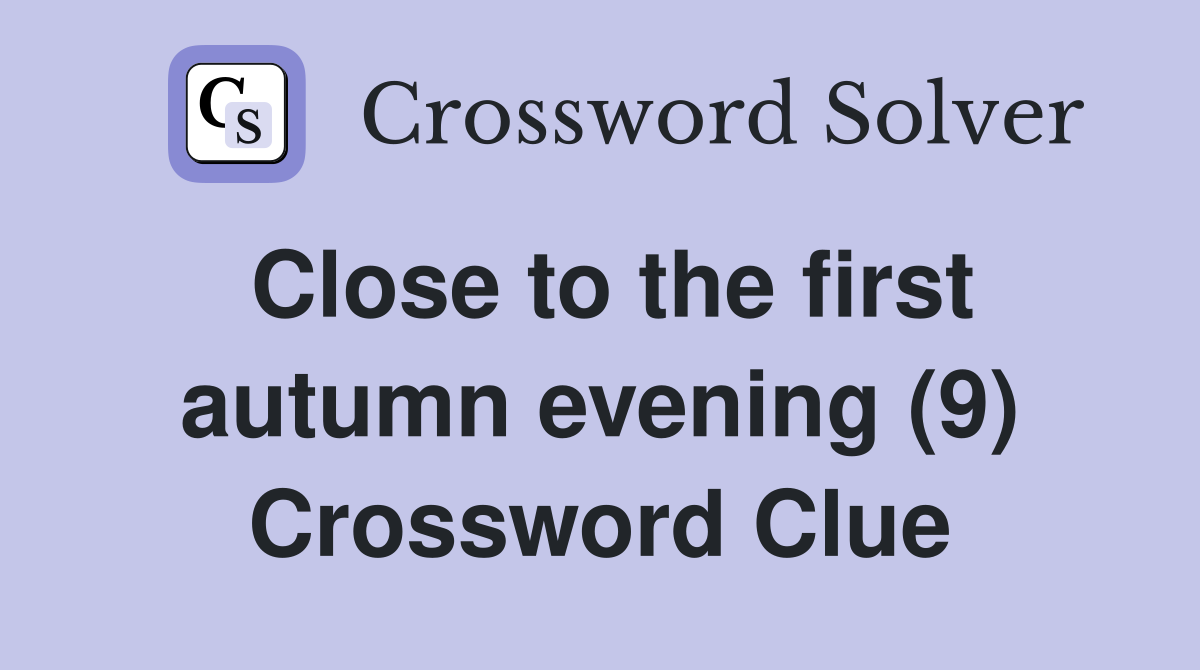 Close to the first autumn evening (9) Crossword Clue