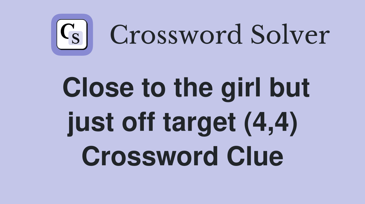 Close to the girl but just off target (4,4) Crossword Clue