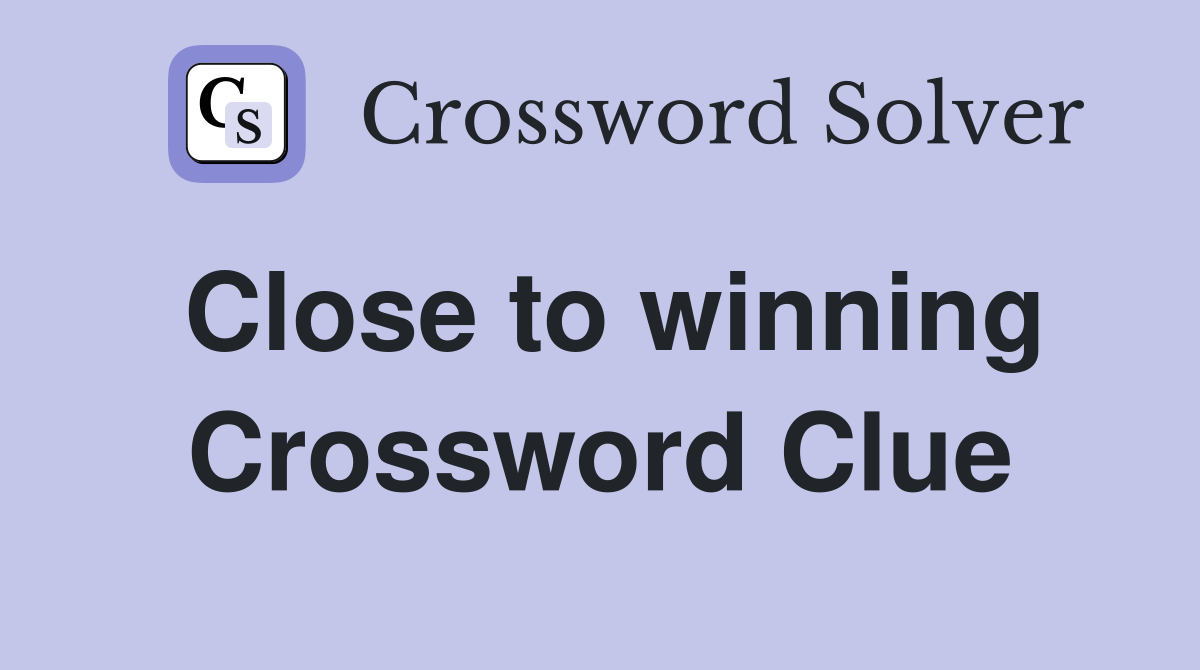 Close to winning Crossword Clue