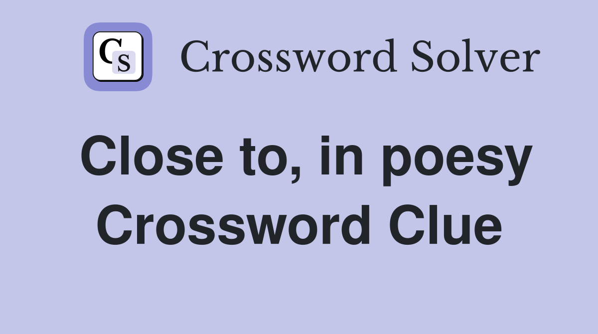 Close to, in poesy Crossword Clue