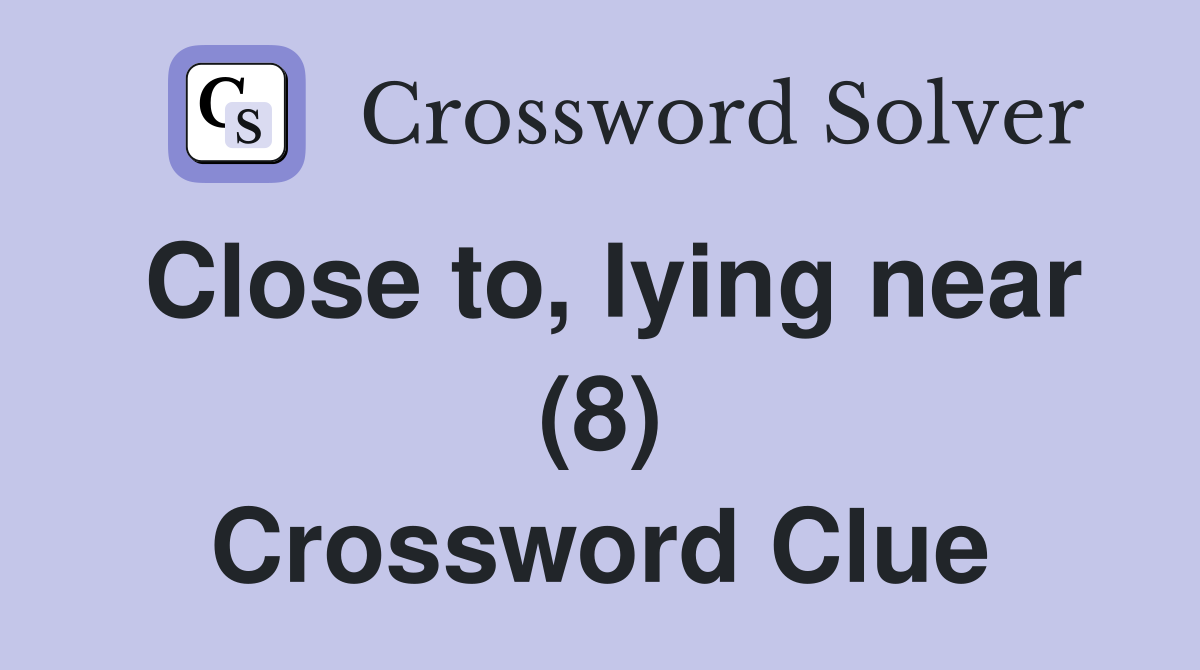 Close to, lying near (8) Crossword Clue