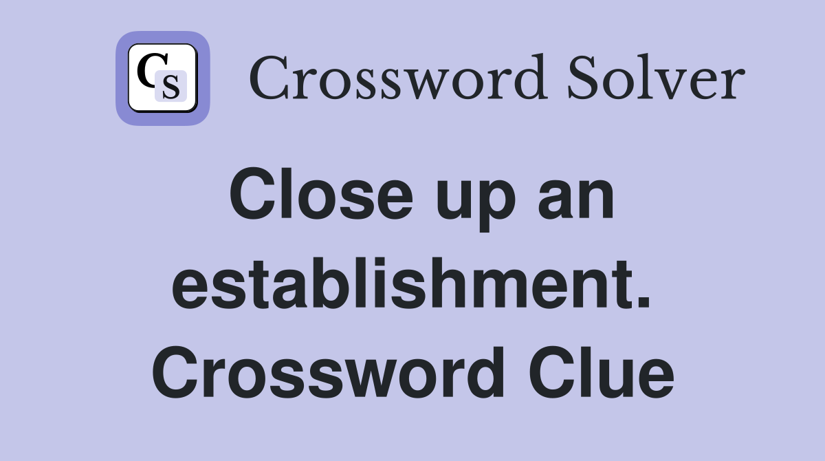 Close up an establishment. Crossword Clue