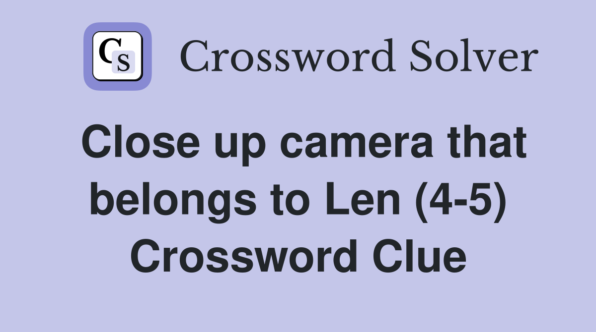 Close up camera that belongs to Len (4-5) Crossword Clue
