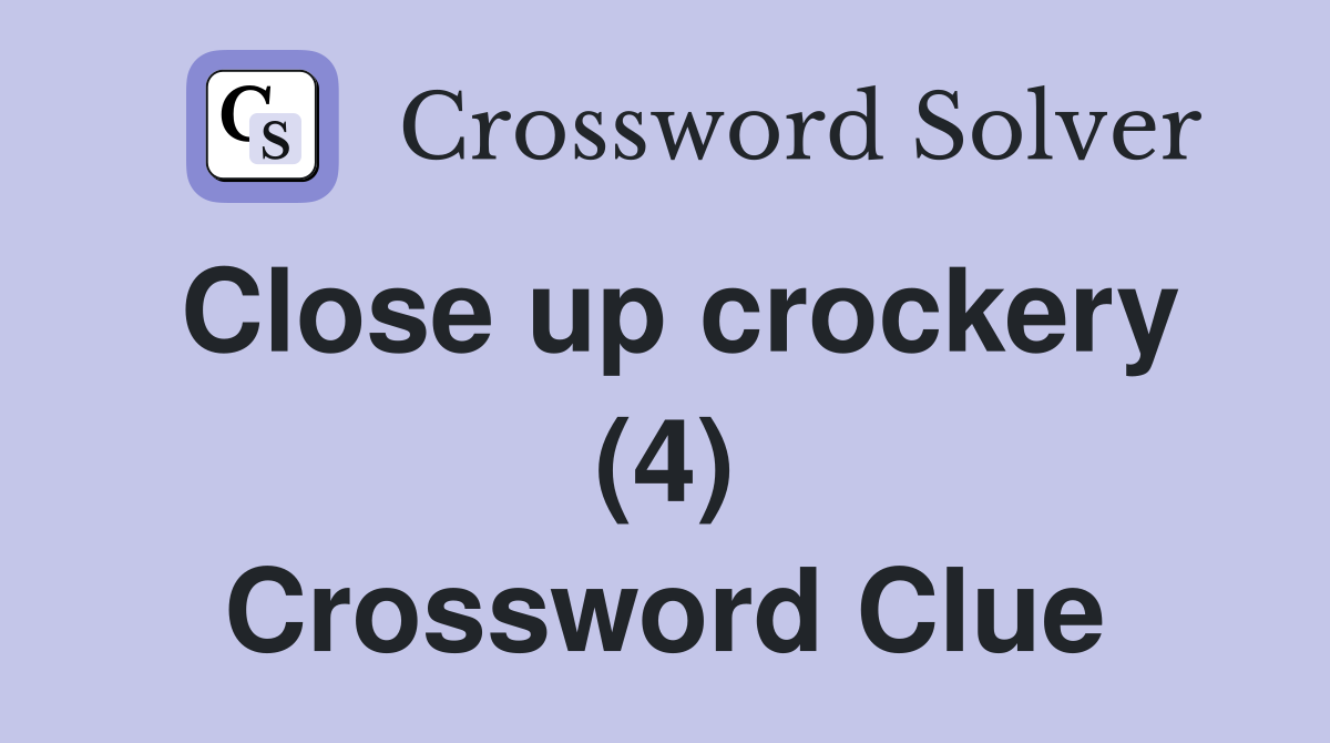 Close up crockery (4) Crossword Clue