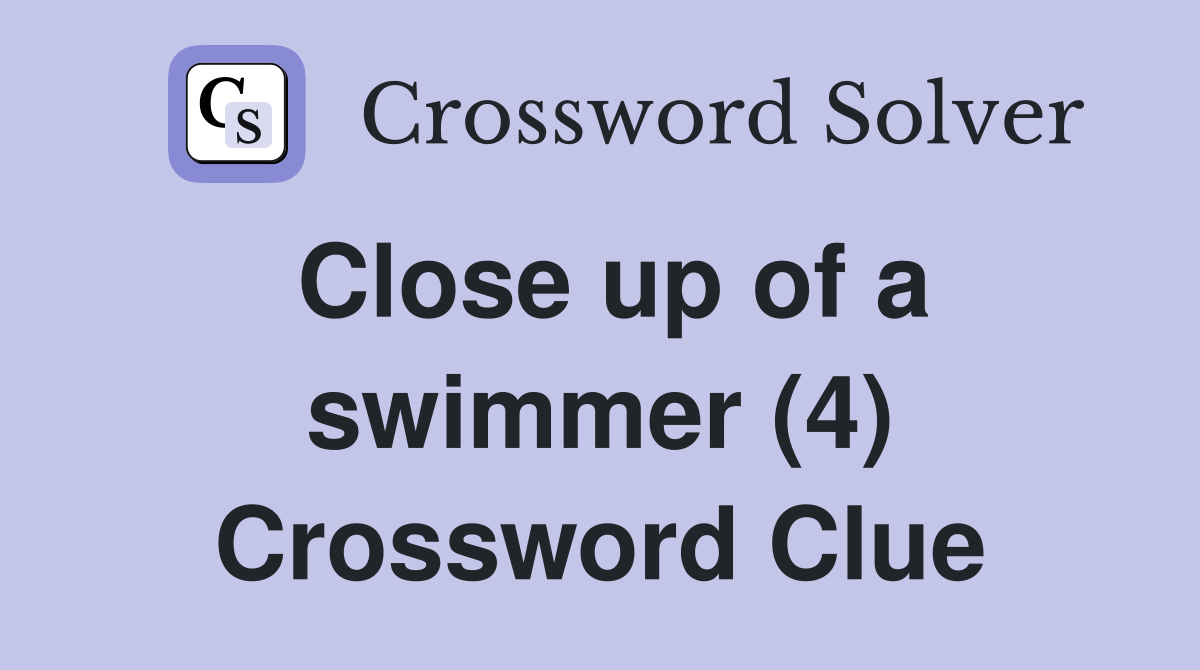 Close up of a swimmer (4) Crossword Clue