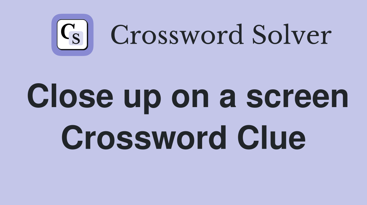 Close up on a screen Crossword Clue