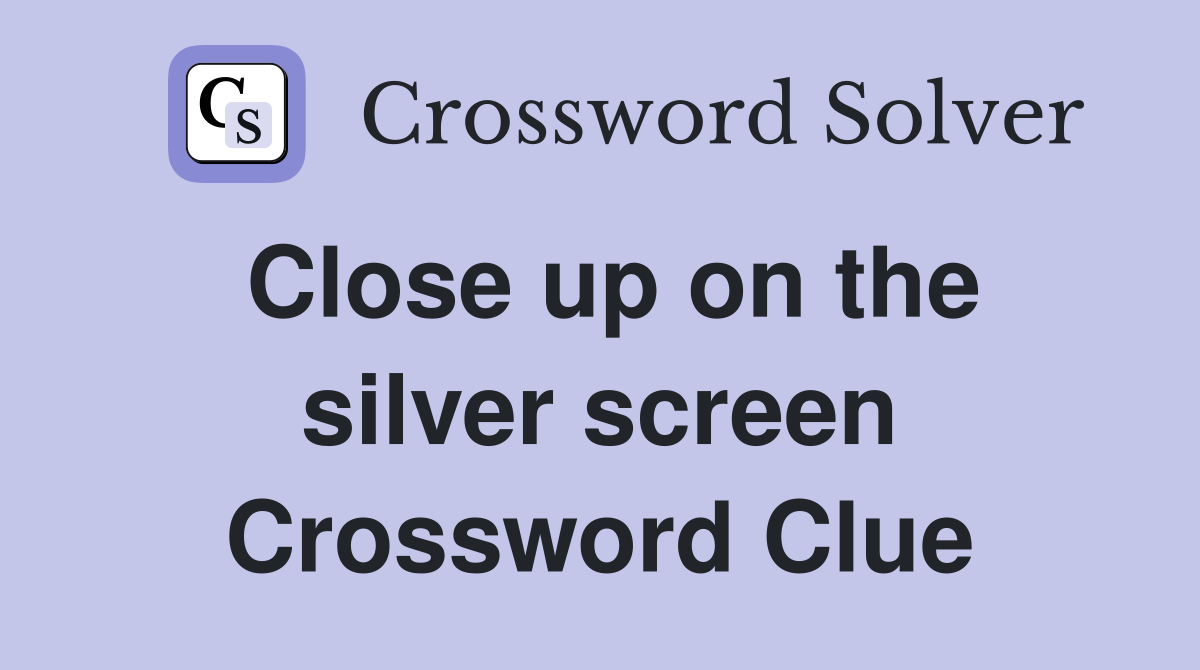 Close up on the silver screen Crossword Clue