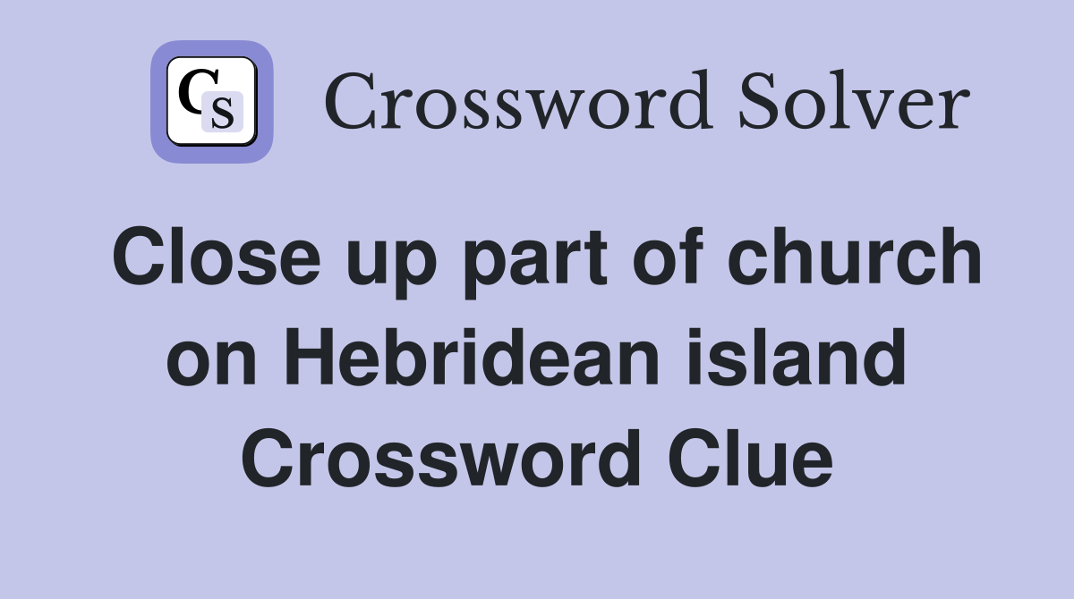 Close up part of church on Hebridean island Crossword Clue