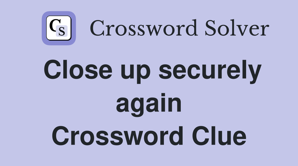 Close up securely again Crossword Clue