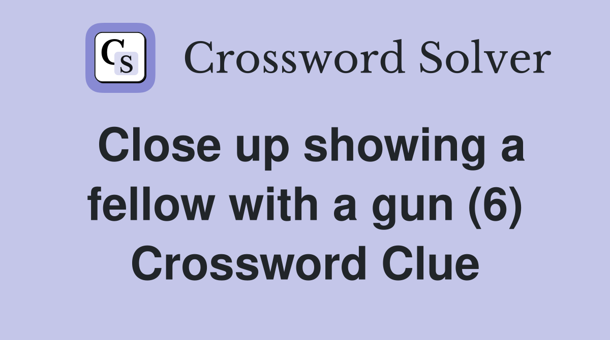 Close up showing a fellow with a gun (6) Crossword Clue
