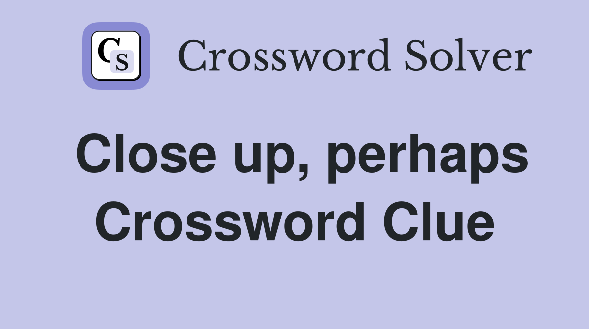 Close up, perhaps Crossword Clue
