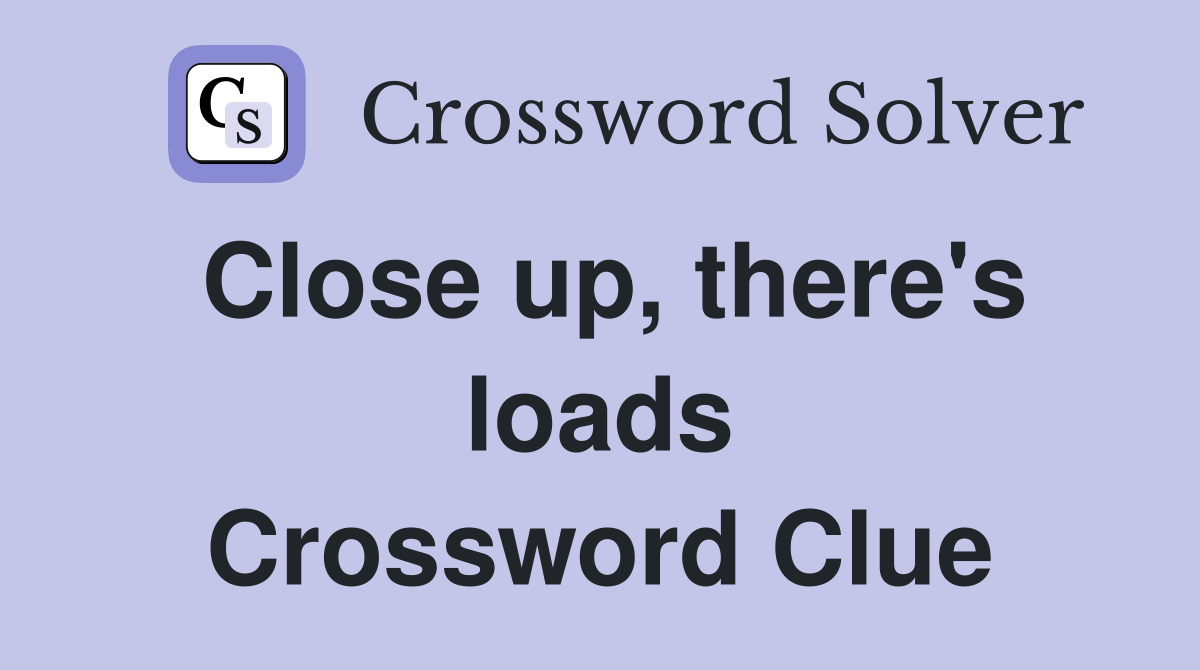 Close up, there's loads Crossword Clue