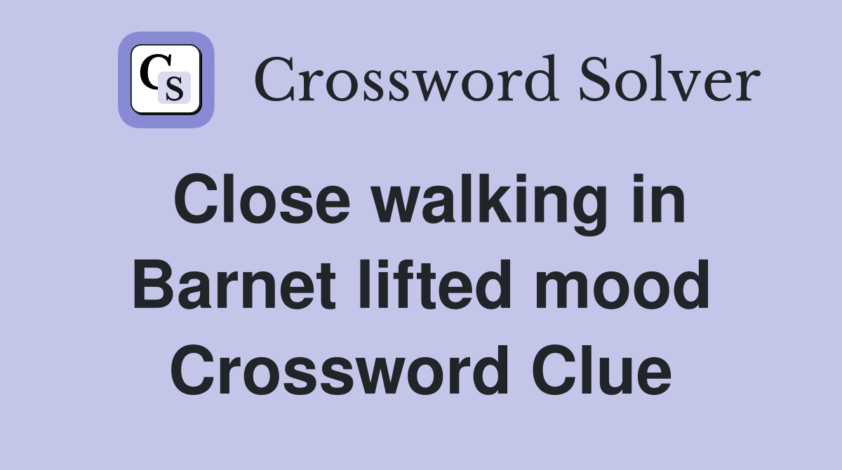 Close walking in Barnet lifted mood Crossword Clue