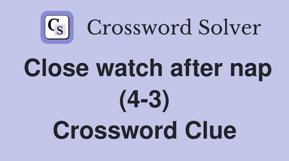 Close watch after nap (4-3) Crossword Clue