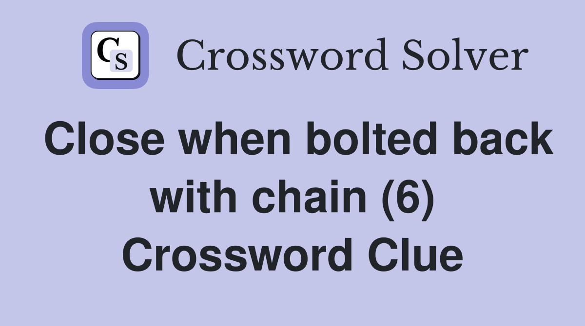 Close when bolted back with chain (6) Crossword Clue