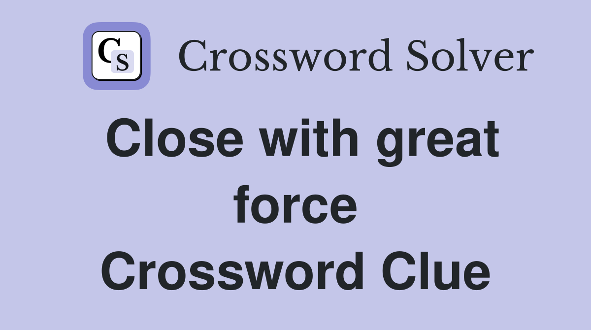 Close with great force Crossword Clue